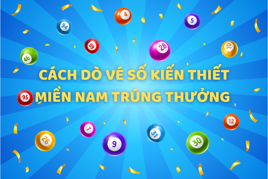 Cách dò vé số miền Nam trúng thưởng - Tra kết quả XSMN chính xác