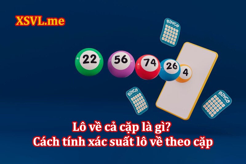 Lô về cả cặp là gì? Cách tính xác suất lô về theo cặp chính xác nhất